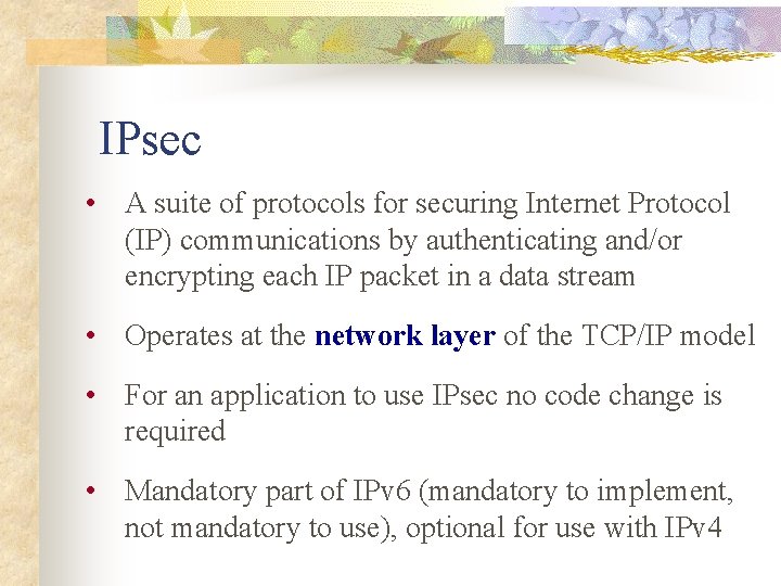 IPsec • A suite of protocols for securing Internet Protocol (IP) communications by authenticating