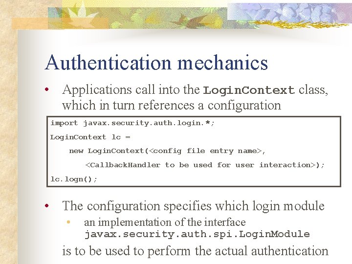 Authentication mechanics • Applications call into the Login. Context class, which in turn references