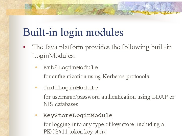 Built-in login modules • The Java platform provides the following built-in Login. Modules: •