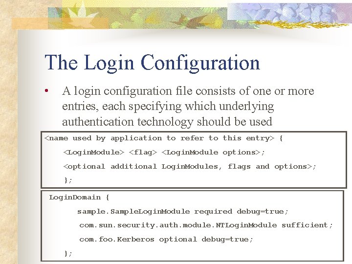 The Login Configuration • A login configuration file consists of one or more entries,