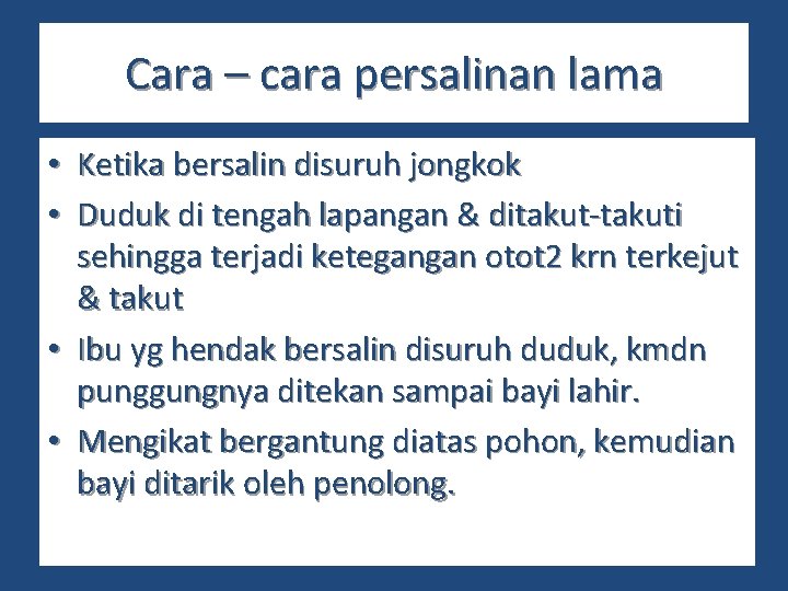 Cara – cara persalinan lama • Ketika bersalin disuruh jongkok • Duduk di tengah