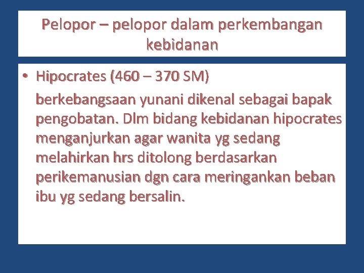 Pelopor – pelopor dalam perkembangan kebidanan • Hipocrates (460 – 370 SM) berkebangsaan yunani