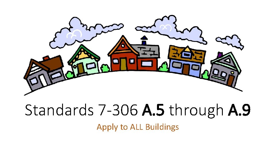 Standards 7 -306 A. 5 through A. 9 Apply to ALL Buildings 