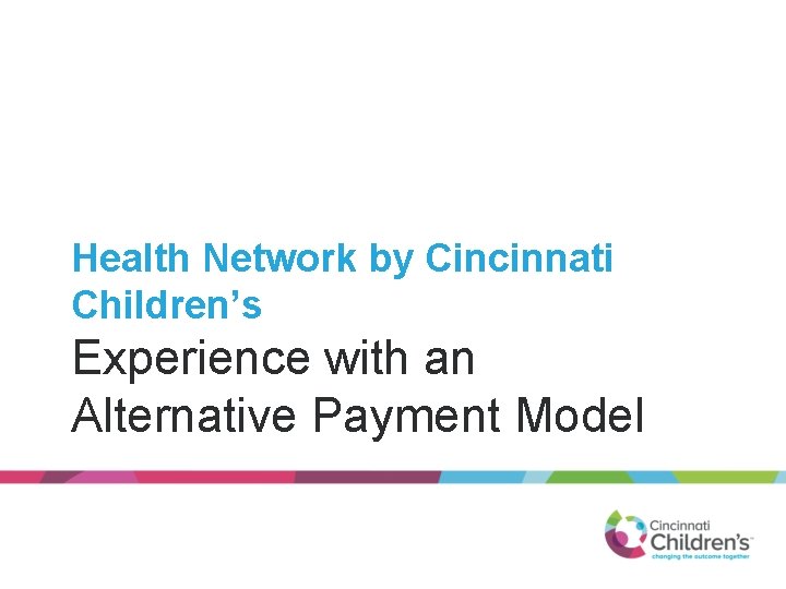 Health Network by Cincinnati Children’s Experience with an Alternative Payment Model 