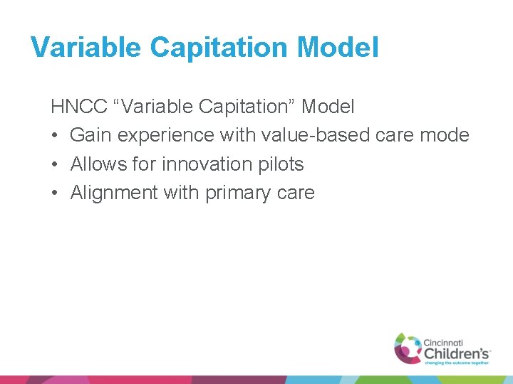 Variable Capitation Model HNCC “Variable Capitation” Model • Gain experience with value-based care mode