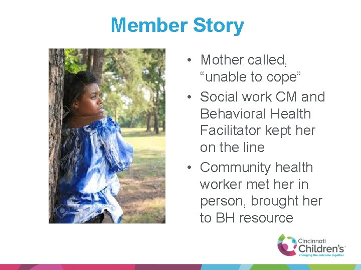 Member Story • Mother called, “unable to cope” • Social work CM and Behavioral
