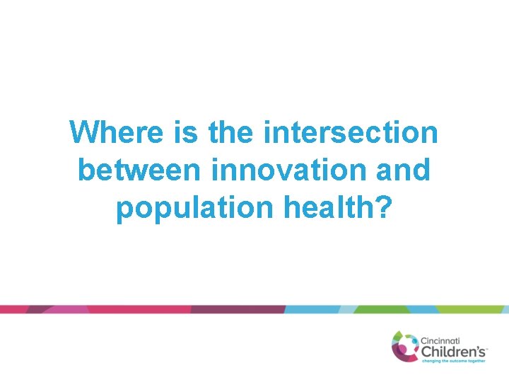 Where is the intersection between innovation and population health? 