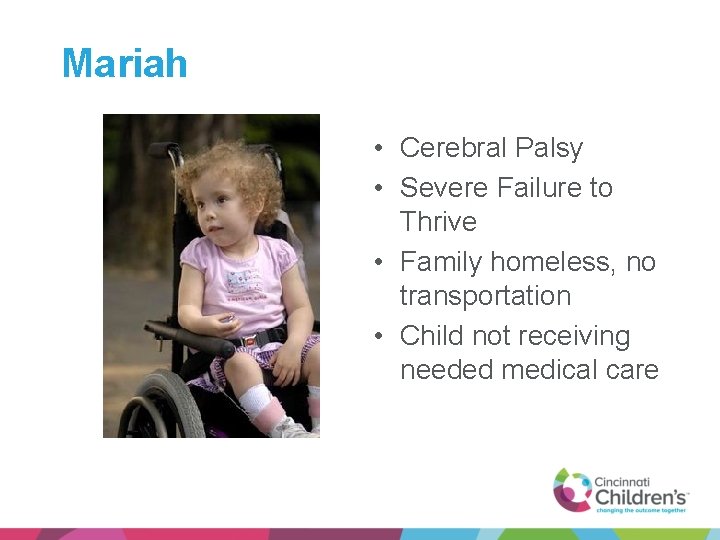 Mariah • Cerebral Palsy • Severe Failure to Thrive • Family homeless, no transportation