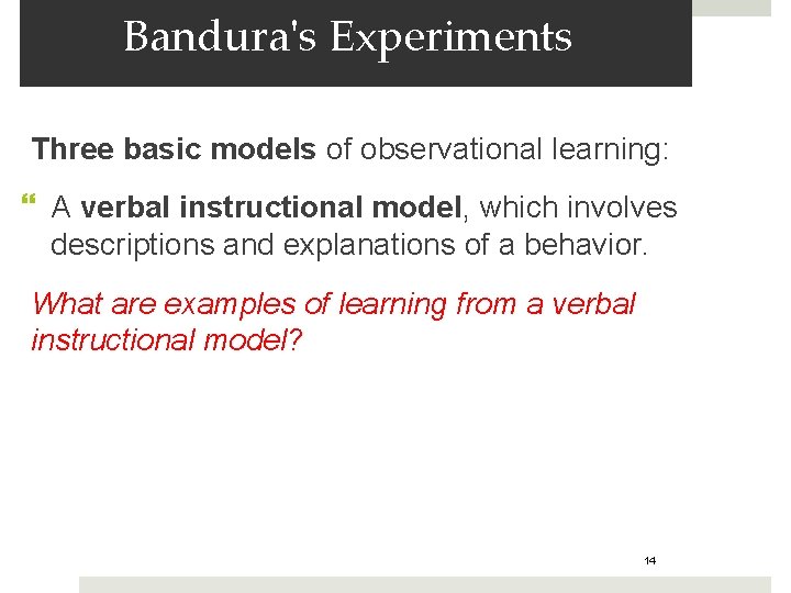 Bandura's Experiments Three basic models of observational learning: A verbal instructional model, which involves