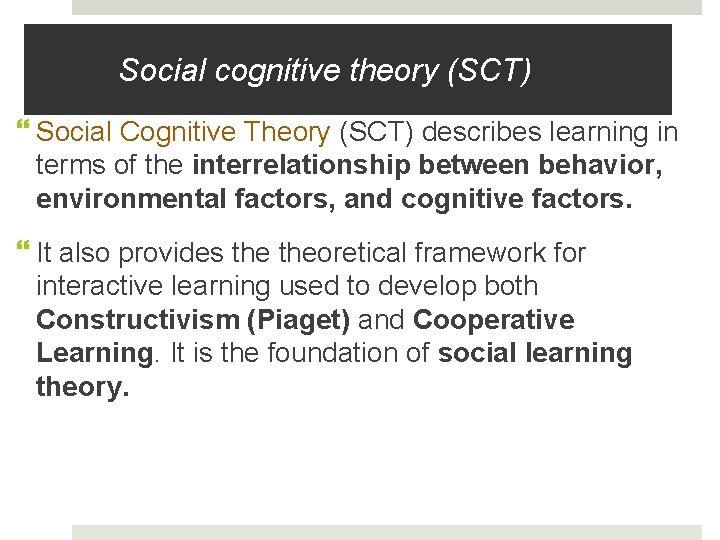 Social cognitive theory (SCT) Social Cognitive Theory (SCT) describes learning in terms of the