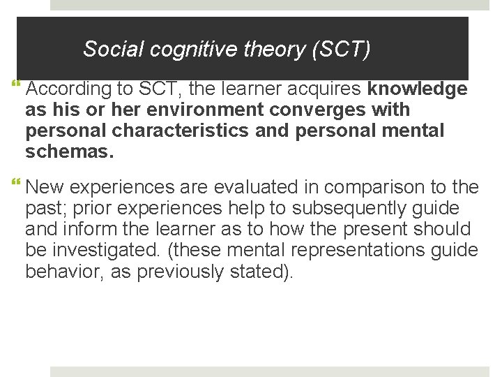 Social cognitive theory (SCT) According to SCT, the learner acquires knowledge as his or