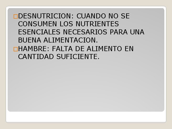 �DESNUTRICION: CUANDO NO SE CONSUMEN LOS NUTRIENTES ESENCIALES NECESARIOS PARA UNA BUENA ALIMENTACION. �HAMBRE: