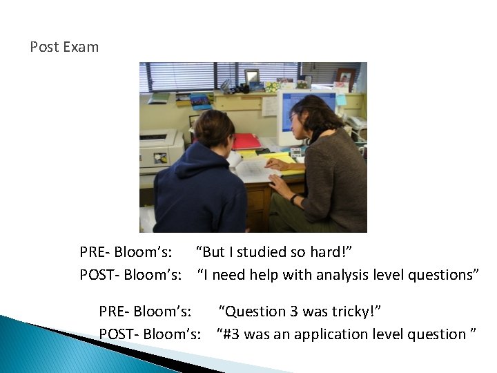Post Exam PRE- Bloom’s: “But I studied so hard!” POST- Bloom’s: “I need help