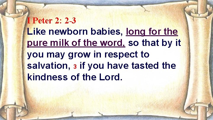 I Peter 2: 2 -3 Like newborn babies, long for the pure milk of