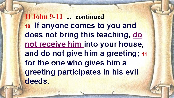 II John 9 -11. . . continued If anyone comes to you and does