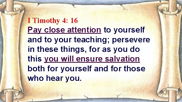 I Timothy 4: 16 Pay close attention to yourself and to your teaching; persevere