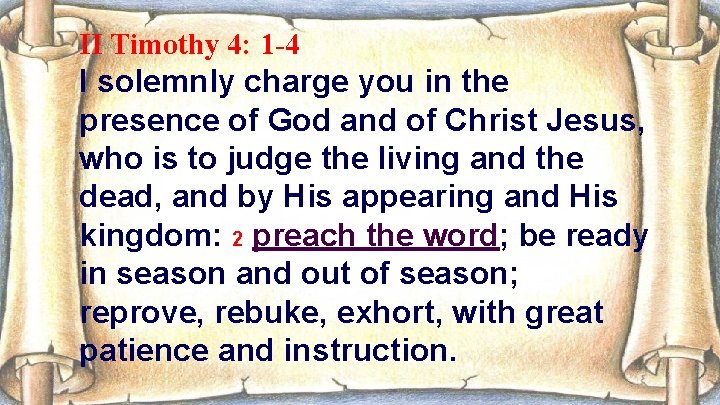 II Timothy 4: 1 -4 I solemnly charge you in the presence of God