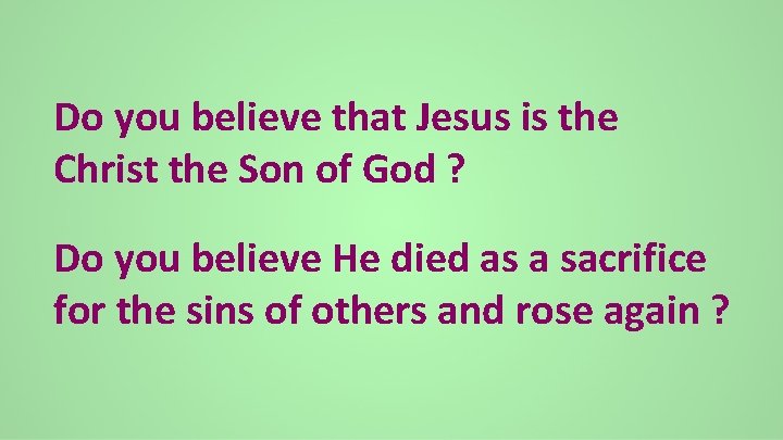 Do you believe that Jesus is the Christ the Son of God ? Do