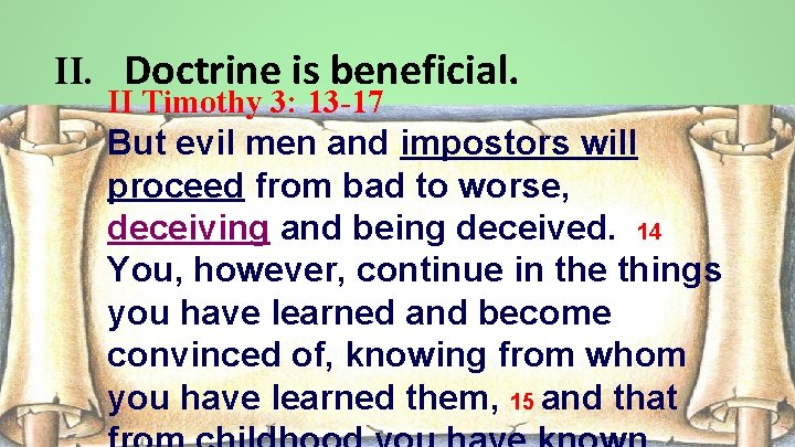 II. Doctrine is beneficial. II Timothy 3: 13 -17 But evil men and impostors