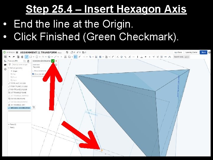 Step 25. 4 – Insert Hexagon Axis • End the line at the Origin.