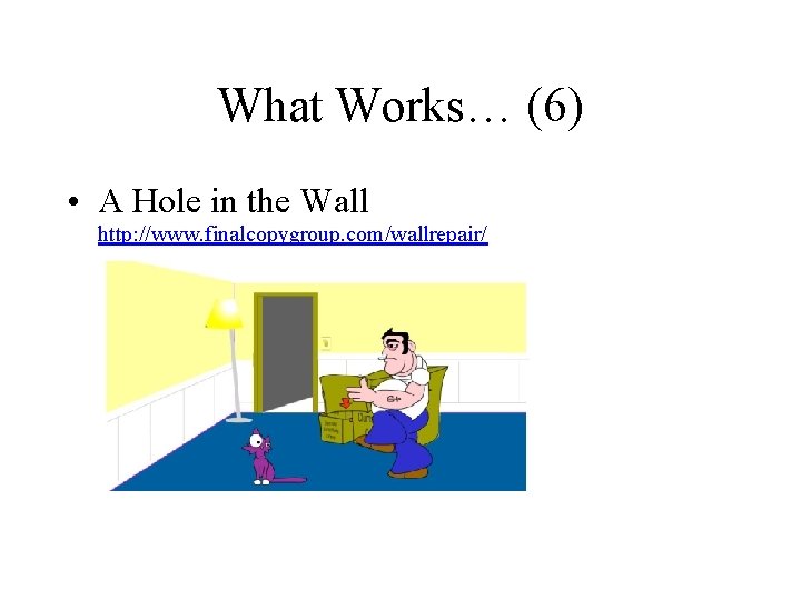 What Works… (6) • A Hole in the Wall http: //www. finalcopygroup. com/wallrepair/ 