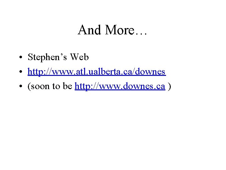 And More… • Stephen’s Web • http: //www. atl. ualberta. ca/downes • (soon to