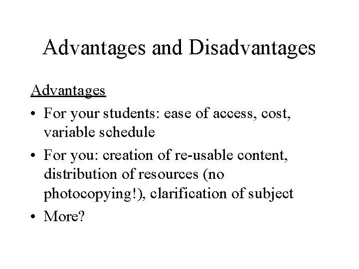Advantages and Disadvantages Advantages • For your students: ease of access, cost, variable schedule