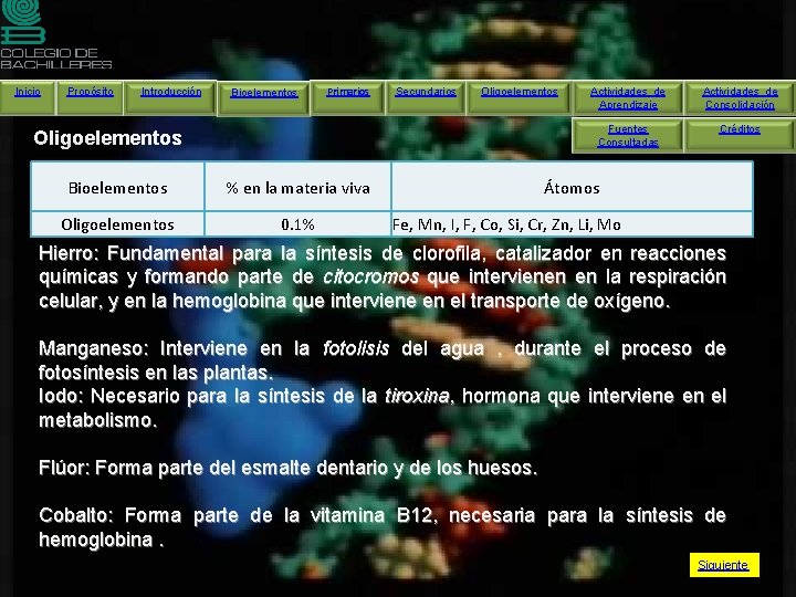 Inicio Propósito Introducción Bioelementos Primarios Secundarios Oligoelementos Bioelementos % en la materia viva Oligoelementos
