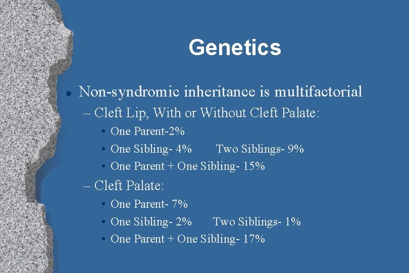 Genetics l Non-syndromic inheritance is multifactorial – Cleft Lip, With or Without Cleft Palate:
