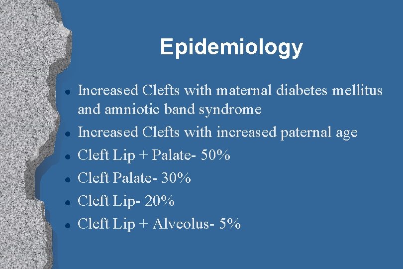 Epidemiology l l l Increased Clefts with maternal diabetes mellitus and amniotic band syndrome