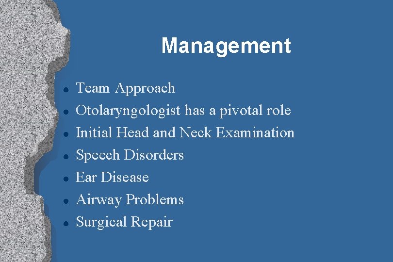 Management l l l l Team Approach Otolaryngologist has a pivotal role Initial Head