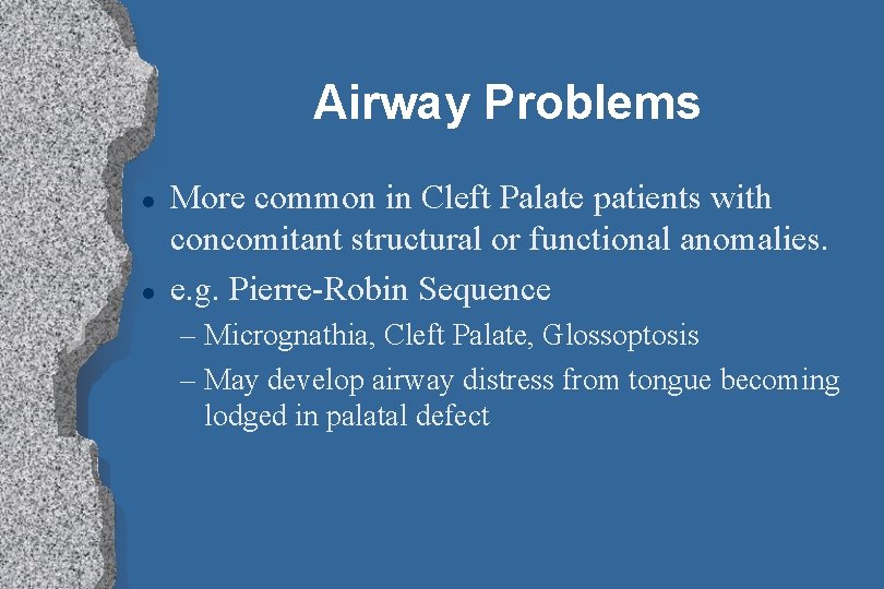 Airway Problems l l More common in Cleft Palate patients with concomitant structural or