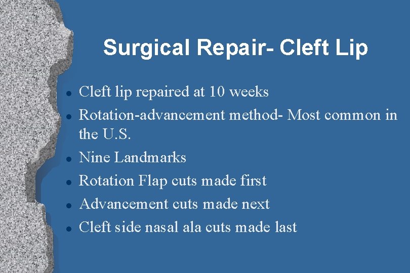 Surgical Repair- Cleft Lip l l l Cleft lip repaired at 10 weeks Rotation-advancement