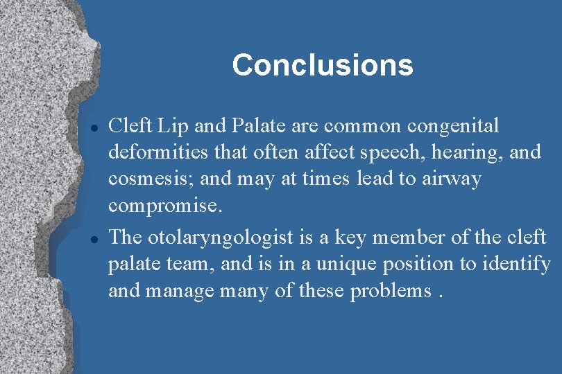 Conclusions l l Cleft Lip and Palate are common congenital deformities that often affect