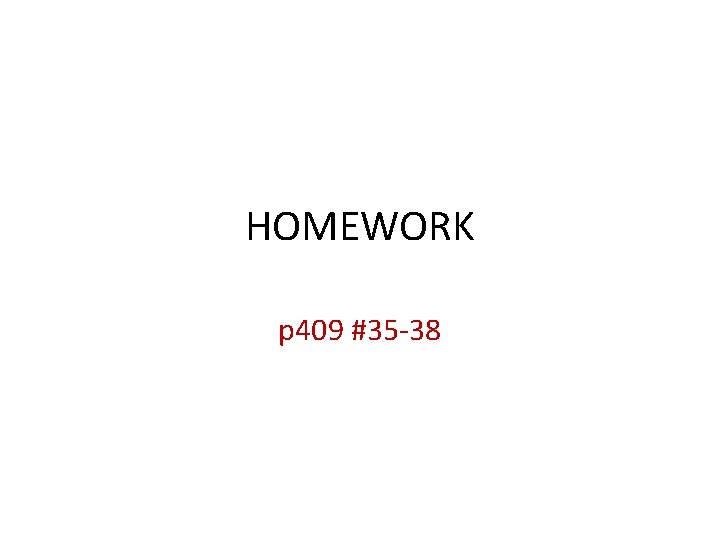 HOMEWORK p 409 #35 -38 