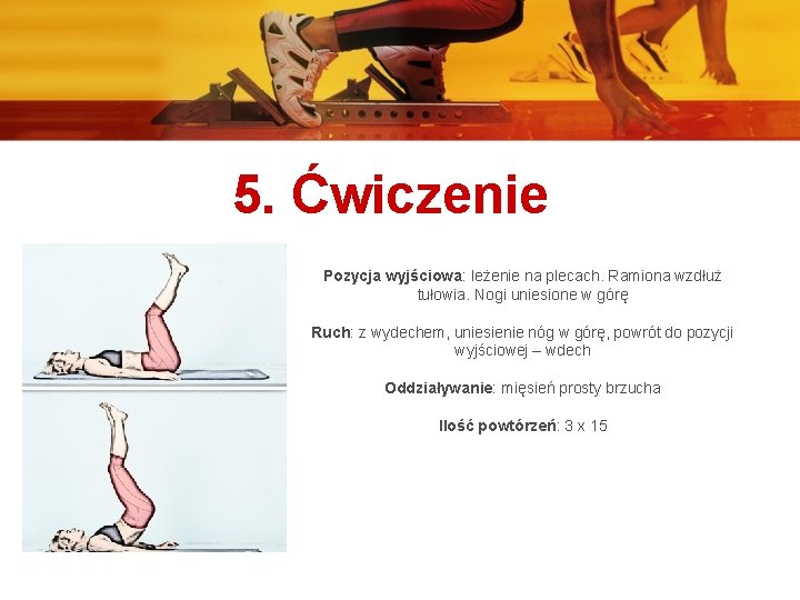 5. Ćwiczenie Pozycja wyjściowa: leżenie na plecach. Ramiona wzdłuż tułowia. Nogi uniesione w górę