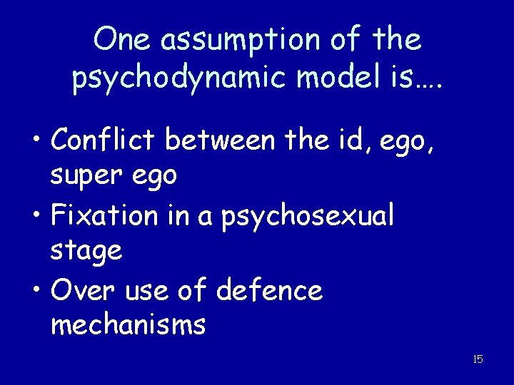 One assumption of the psychodynamic model is…. • Conflict between the id, ego, super