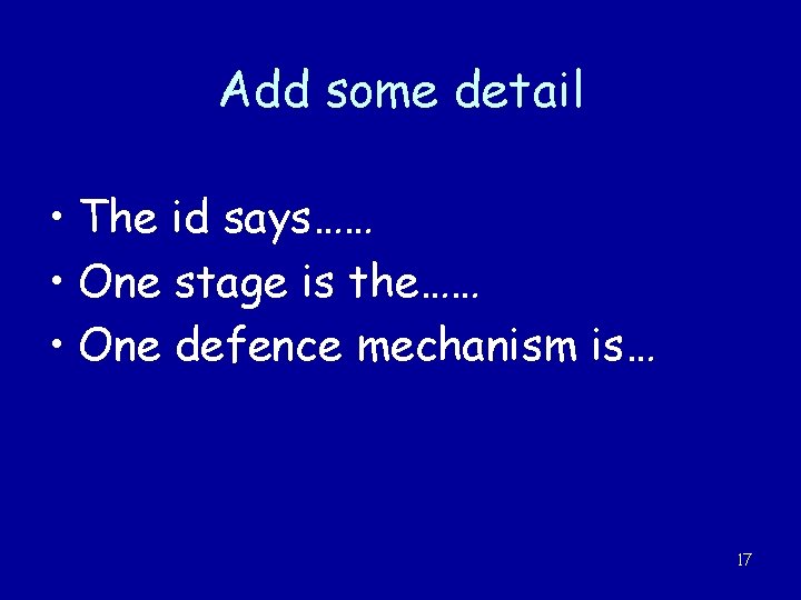 Add some detail • The id says…… • One stage is the…… • One