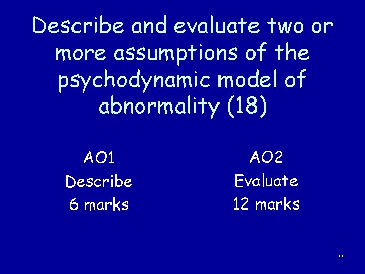 Describe and evaluate two or more assumptions of the psychodynamic model of abnormality (18)