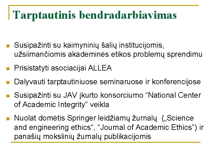 Tarptautinis bendradarbiavimas n Susipažinti su kaimyninių šalių institucijomis, užsiimančiomis akademinės etikos problemų sprendimu n