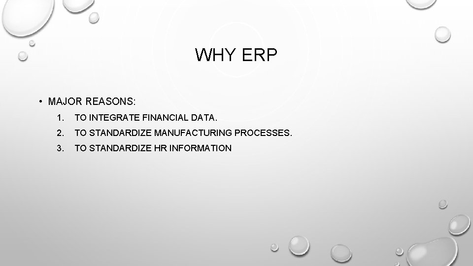 WHY ERP • MAJOR REASONS: 1. TO INTEGRATE FINANCIAL DATA. 2. TO STANDARDIZE MANUFACTURING WHY ERP • MAJOR REASONS: 1. TO INTEGRATE FINANCIAL DATA. 2. TO STANDARDIZE MANUFACTURING