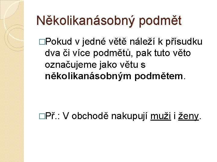 Několikanásobný podmět �Pokud v jedné větě náleží k přísudku dva či více podmětů, pak