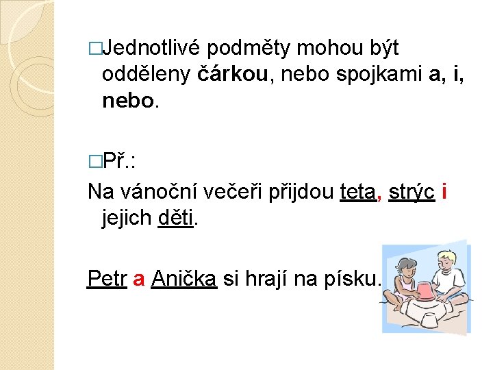 �Jednotlivé podměty mohou být odděleny čárkou, nebo spojkami a, i, nebo. �Př. : Na