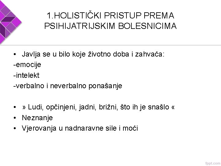 1. HOLISTIČKI PRISTUP PREMA PSIHIJATRIJSKIM BOLESNICIMA • Javlja se u bilo koje životno doba