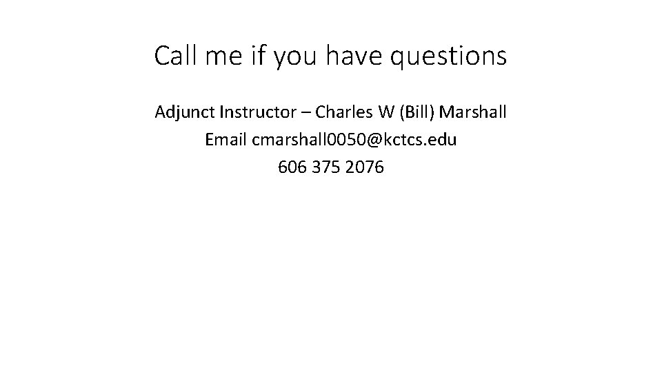 Call me if you have questions Adjunct Instructor – Charles W (Bill) Marshall Email