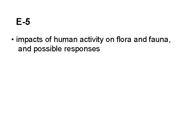 E-5 • impacts of human activity on flora and fauna, and possible responses 
