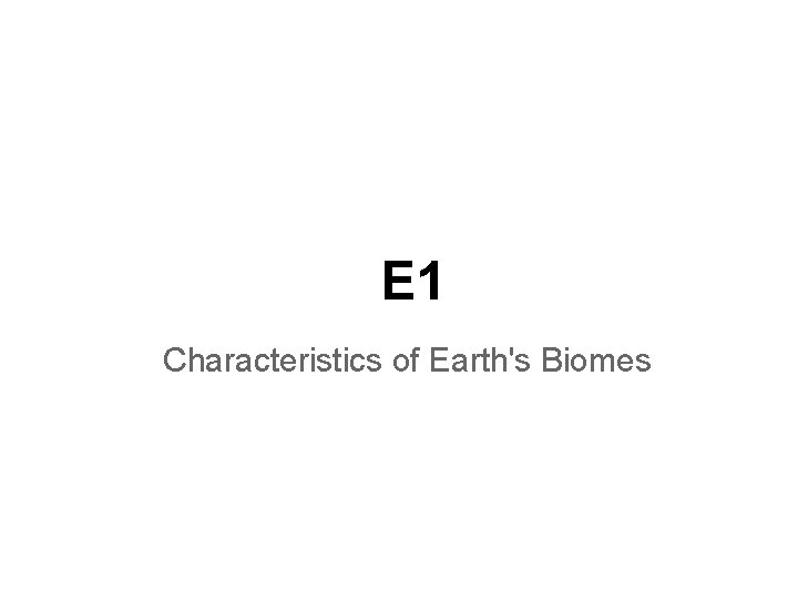 E 1 Characteristics of Earth's Biomes 