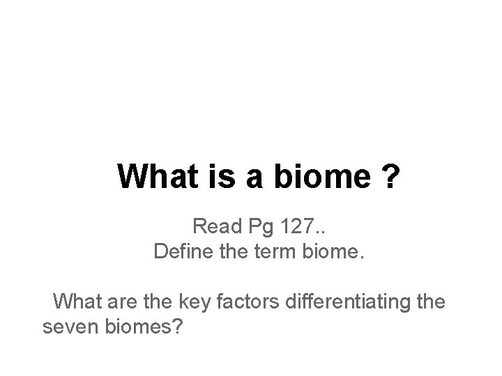 What is a biome ? Read Pg 127. . Define the term biome. What
