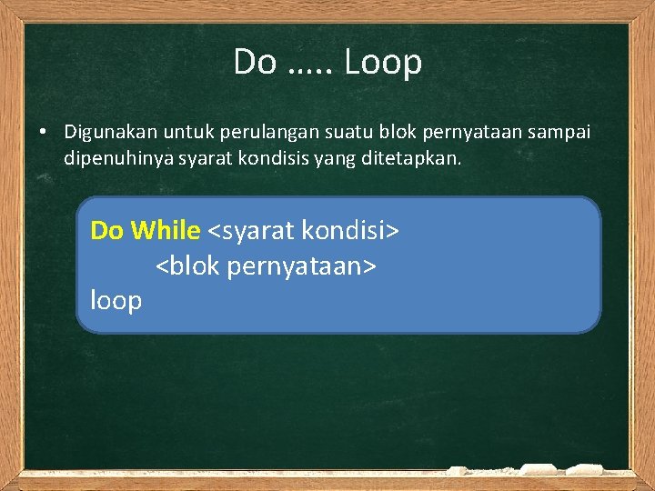 Do …. . Loop • Digunakan untuk perulangan suatu blok pernyataan sampai dipenuhinya syarat