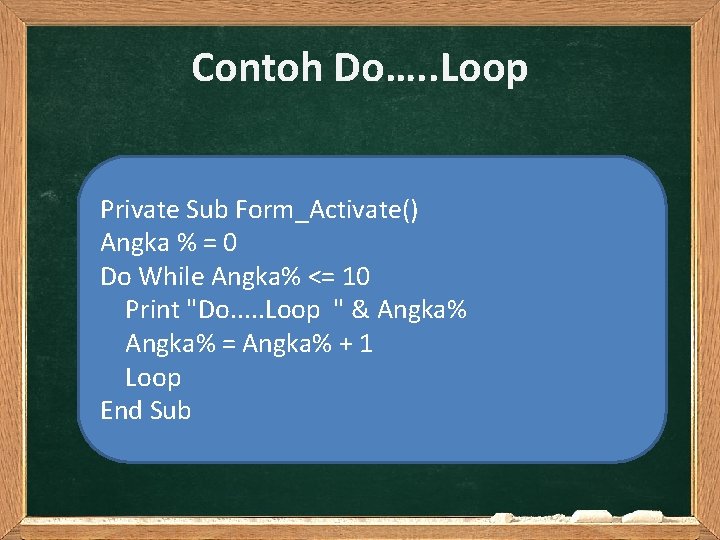 Contoh Do…. . Loop Private Sub Form_Activate() Angka % = 0 Do While Angka%
